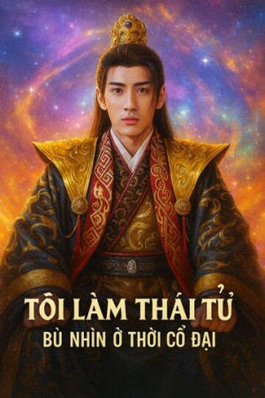 Tôi Làm Thái Tử Bù Nhìn Ở Thời Cổ Đại - Tôi Làm Thái Tử Bù Nhìn Ở Thời Cổ Đại (2025)
